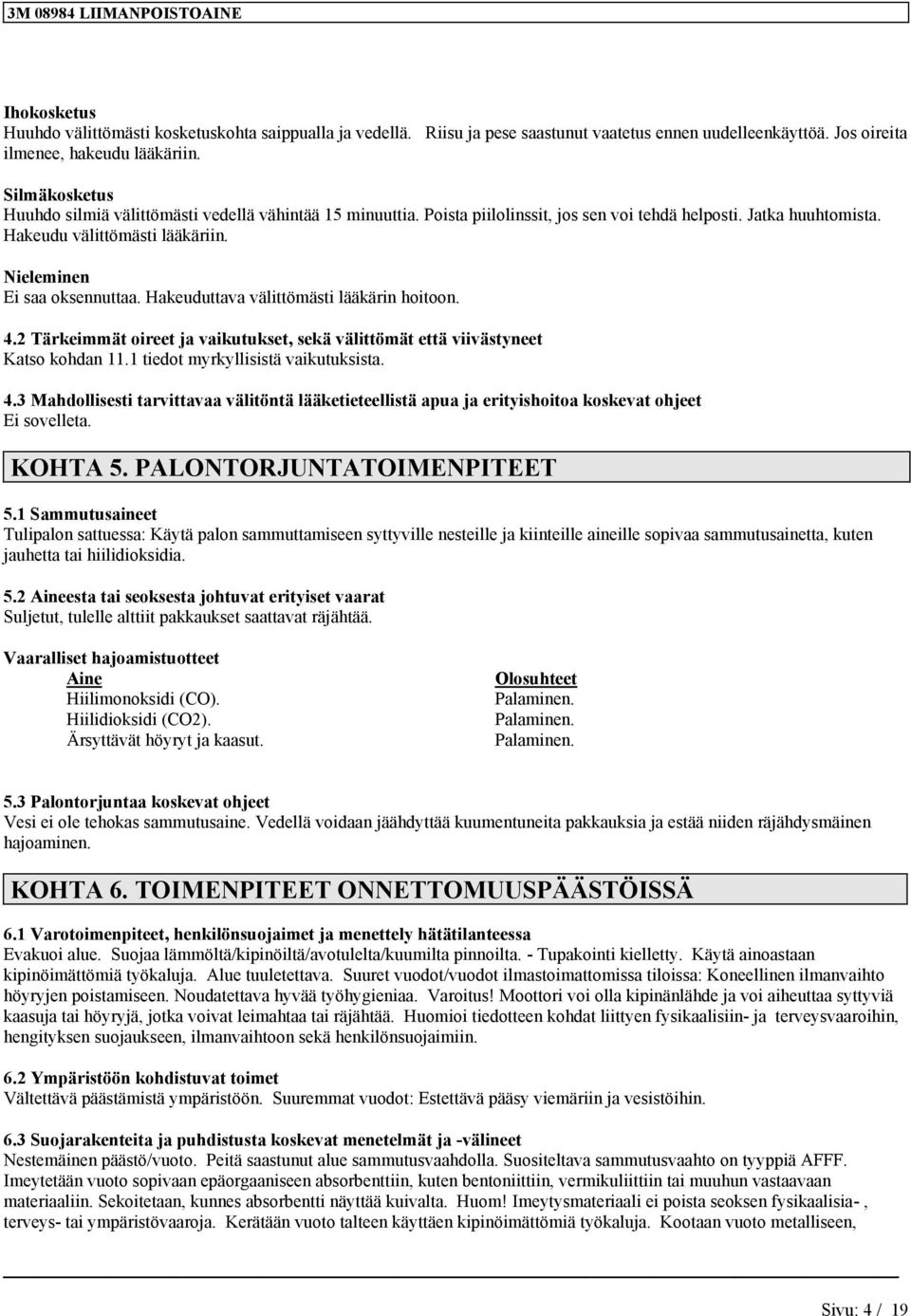 Hkeuduttv välittömästi lääkäri hoitoo. 4.2 Tärkeimmät oireet j vikutukset, sekä välittömät että viivästyeet Ktso kohd 11.1 tiedot myrkyllisistä vikutuksist. 4.3 Mhdollisesti trvittv välitötä lääketieteellistä pu j erityishoito koskevt ohjeet Ei sovellet.