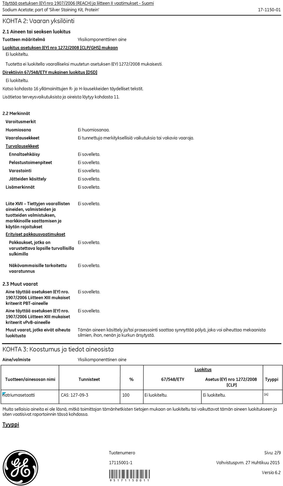 Tuotetta ei luokitella vaaralliseksi muutetun asetuksen (EY) 1272/2008 mukaisesti. Direktiivin 67/548/ETY mukainen luokitus [DSD] Ei luokiteltu.