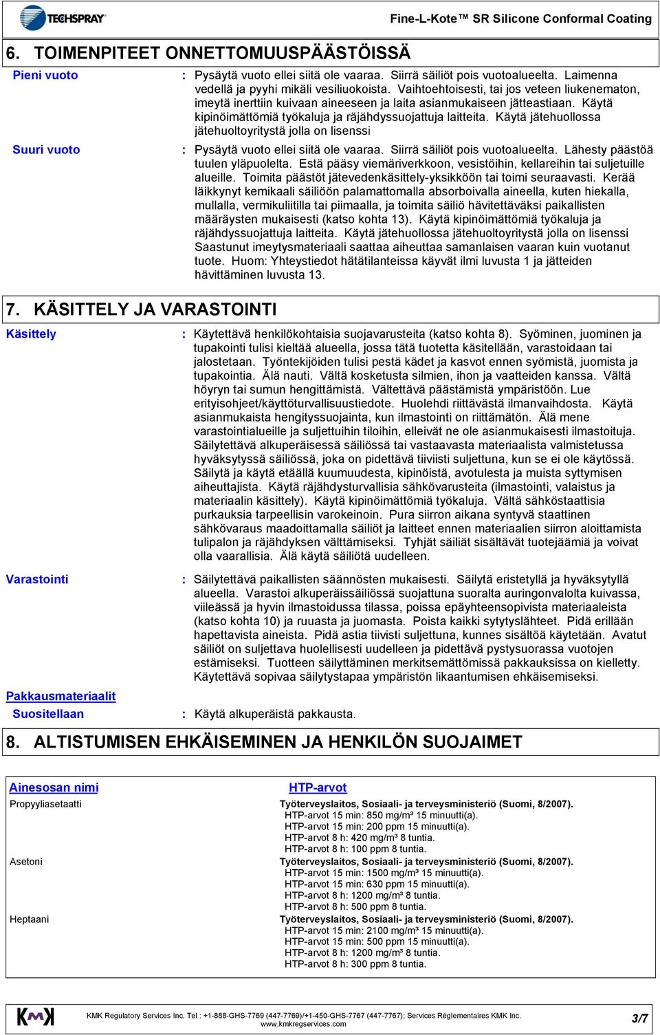 Käytä kipinöimättömiä työkaluja ja räjähdyssuojattuja laitteita. Käytä jätehuollossa jätehuoltoyritystä jolla on lisenssi Pysäytä vuoto ellei siitä ole vaaraa. Siirrä säiliöt pois vuotoalueelta.