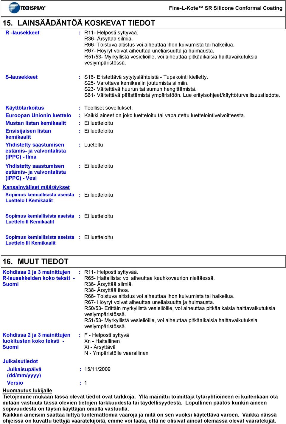 Slausekkeet S16 Eristettävä sytytyslähteistä Tupakointi kielletty. S25 Varottava kemikaalin joutumista silmiin. S23 Vältettävä huurun tai sumun hengittämistä. S61 Vältettävä päästämistä ympäristöön.