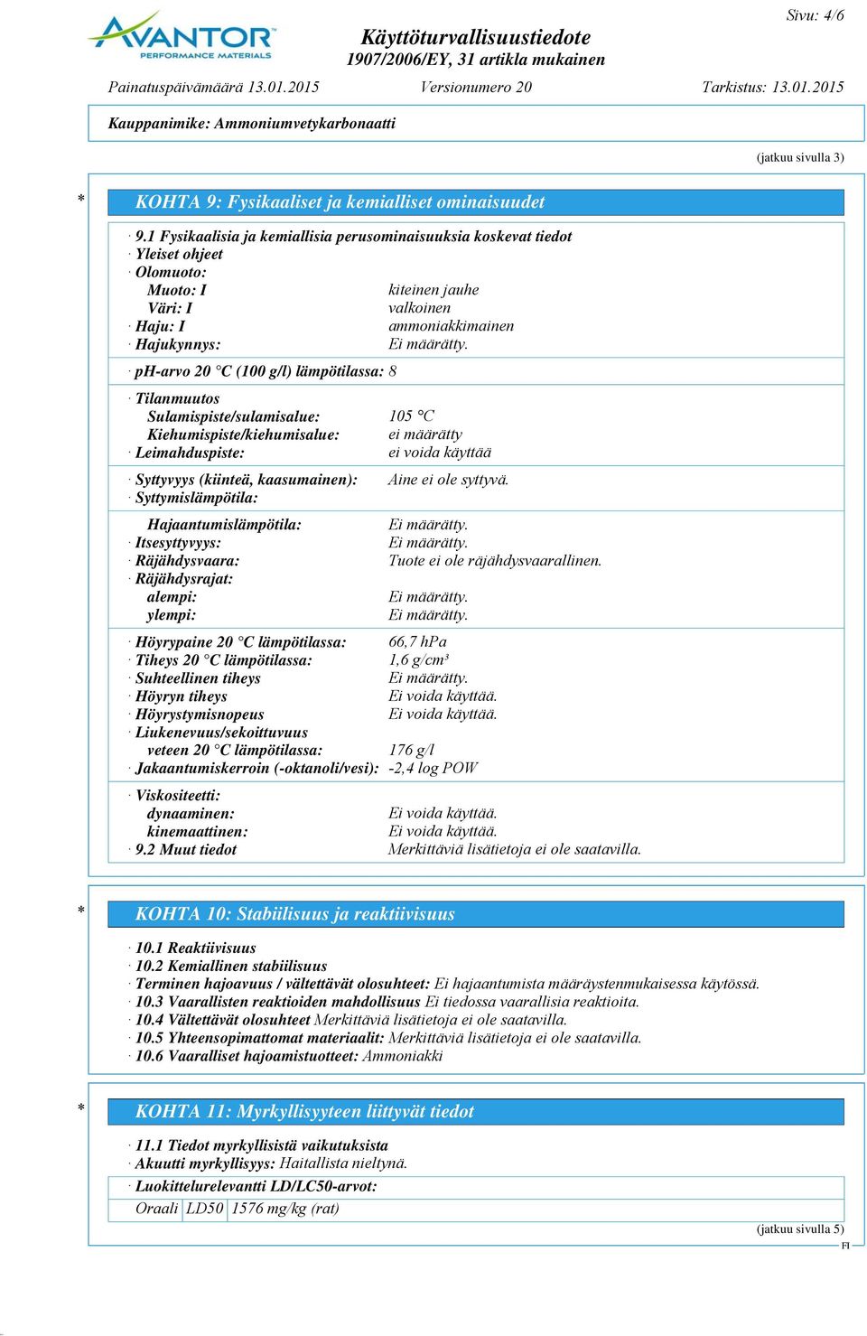 ph-arvo 20 C (100 g/l) lämpötilassa: 8 Tilanmuutos Sulamispiste/sulamisalue: 105 C Kiehumispiste/kiehumisalue: ei määrätty Leimahduspiste: ei voida käyttää Syttyvyys (kiinteä, kaasumainen): Aine ei