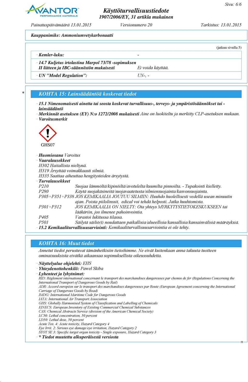 1 Nimenomaisesti ainetta tai seosta koskevat turvallisuus-, terveys- ja ympäristösäännökset tai - lainsäädäntö Merkinnät asetuksen (EY) N:o 1272/2008 mukaisesti Aine on luokiteltu ja merkitty