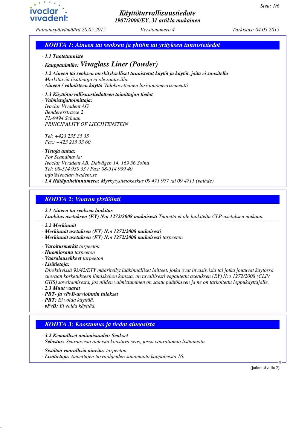3 Käyttöturvallisuustiedotteen toimittajan tiedot Valmistaja/toimittaja: Ivoclar Vivadent AG Bendererstrasse 2 FL-9494 Schaan PRINCIPALITY OF LIECHTENSTEIN Tel: +423 235 35 35 Fax: +423 235 33 60