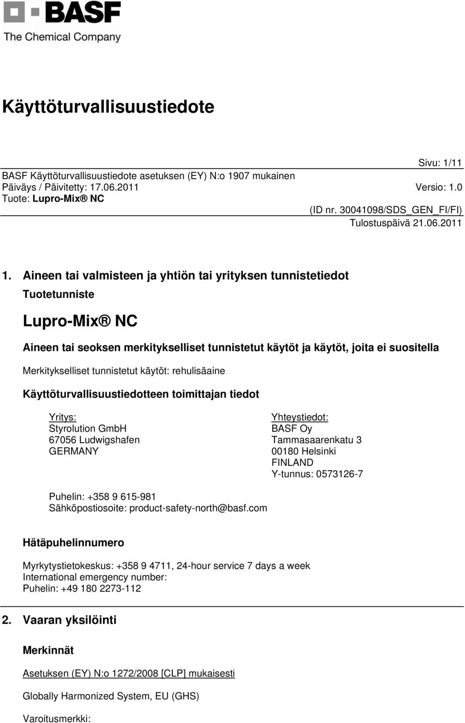 tunnistetut käytöt: rehulisäaine Käyttöturvallisuustiedotteen toimittajan tiedot Yritys: Styrolution GmbH 67056 Ludwigshafen GERMANY Yhteystiedot: BASF Oy Tammasaarenkatu 3 00180 Helsinki FINLAND