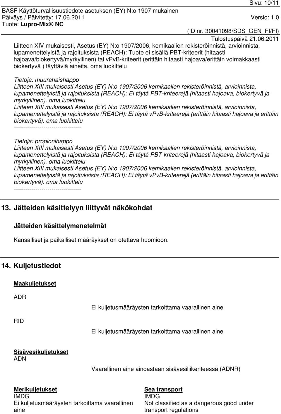 oma luokittelu Tietoja: muurahaishappo Liitteen XIII mukaisesti Asetus (EY) N:o 1907/2006 kemikaalien rekisteröinnistä, arvioinnista, lupamenettelyistä ja rajoituksista (REACH): Ei täytä