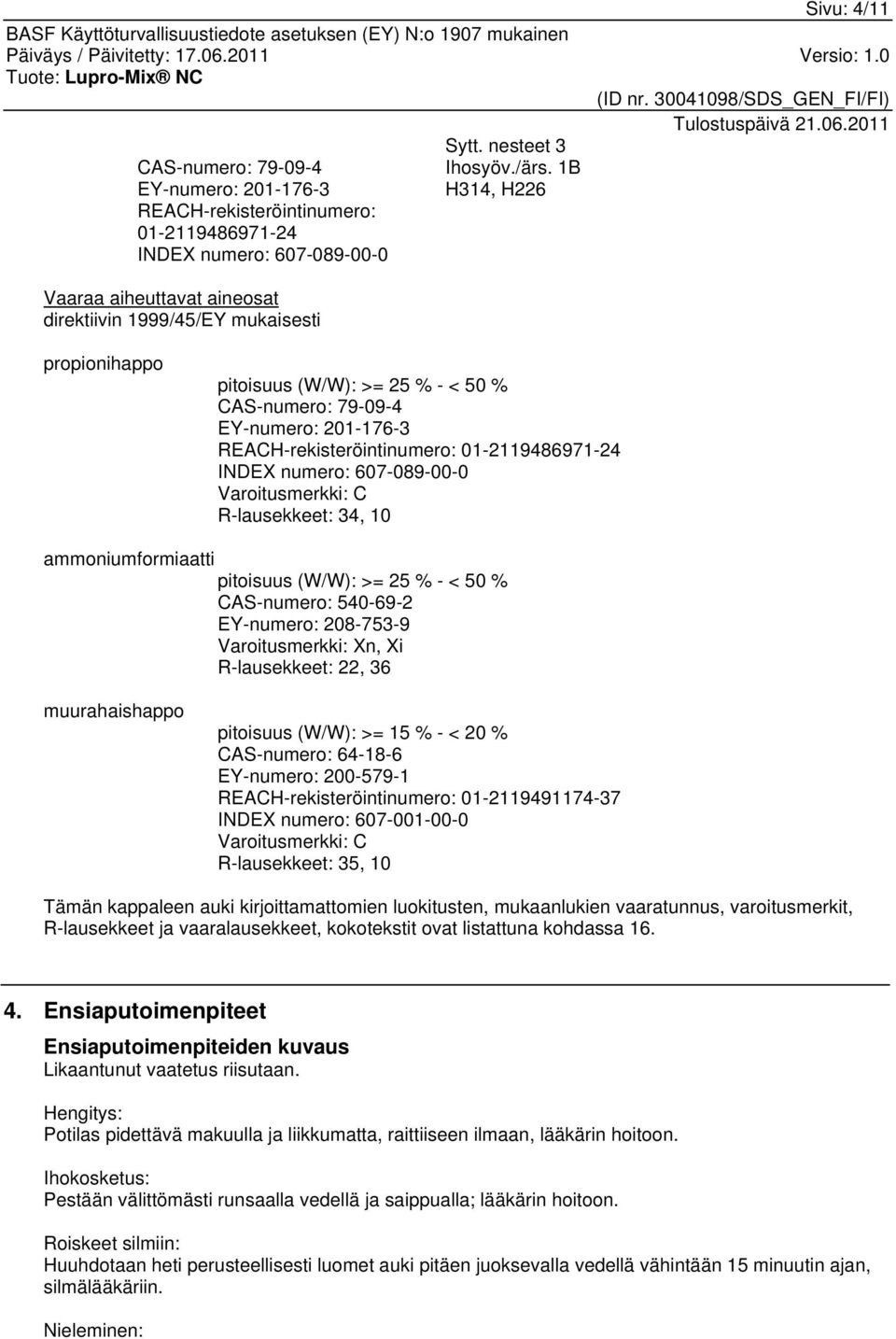 >= 25 % - < 50 % CAS-numero: 79-09-4 EY-numero: 201-176-3 REACH-rekisteröintinumero: 01-2119486971-24 INDEX numero: 607-089-00-0 Varoitusmerkki: C R-lausekkeet: 34, 10 ammoniumformiaatti pitoisuus