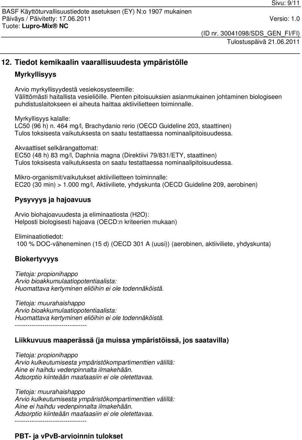 464 mg/l, Brachydanio rerio (OECD Guideline 203, staattinen) Tulos toksisesta vaikutuksesta on saatu testattaessa nominaalipitoisuudessa.