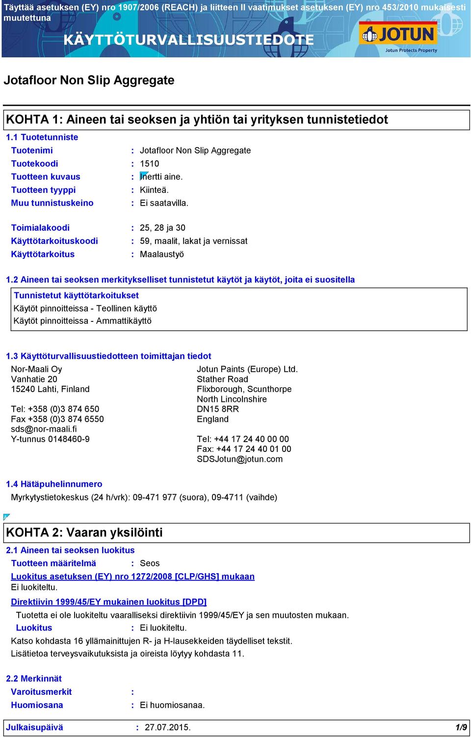 Muu tunnistuskeino Toimialakoodi 25, 28 ja 30 Käyttötarkoituskoodi 59, maalit, lakat ja vernissat Käyttötarkoitus Maalaustyö 1.