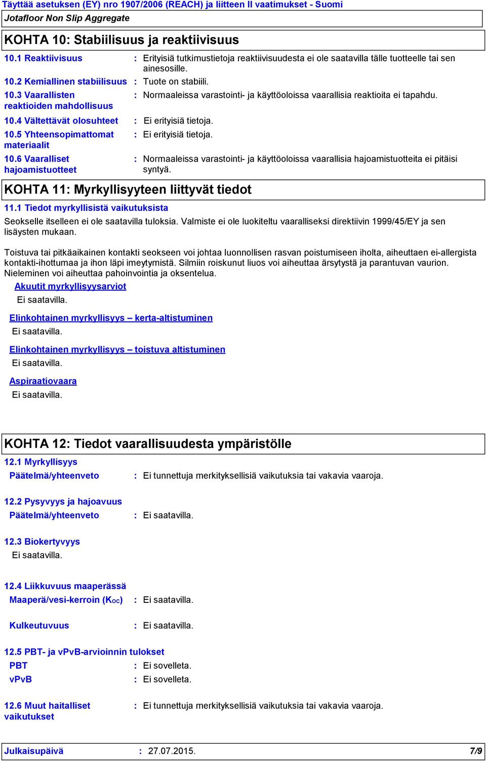 6 Vaaralliset hajoamistuotteet Normaaleissa varastointi- ja käyttöoloissa vaarallisia reaktioita ei tapahdu. Ei erityisiä tietoja. KOHTA 11 Myrkyllisyyteen liittyvät tiedot 11.
