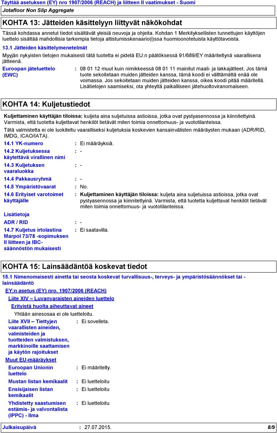 1 Jätteiden käsittelymenetelmät Myyjän nykyisten tietojen mukaisesti tätä tuotetta ei pidetä EUn päätöksessä 91/689/EY määriteltynä vaarallisena jätteenä.