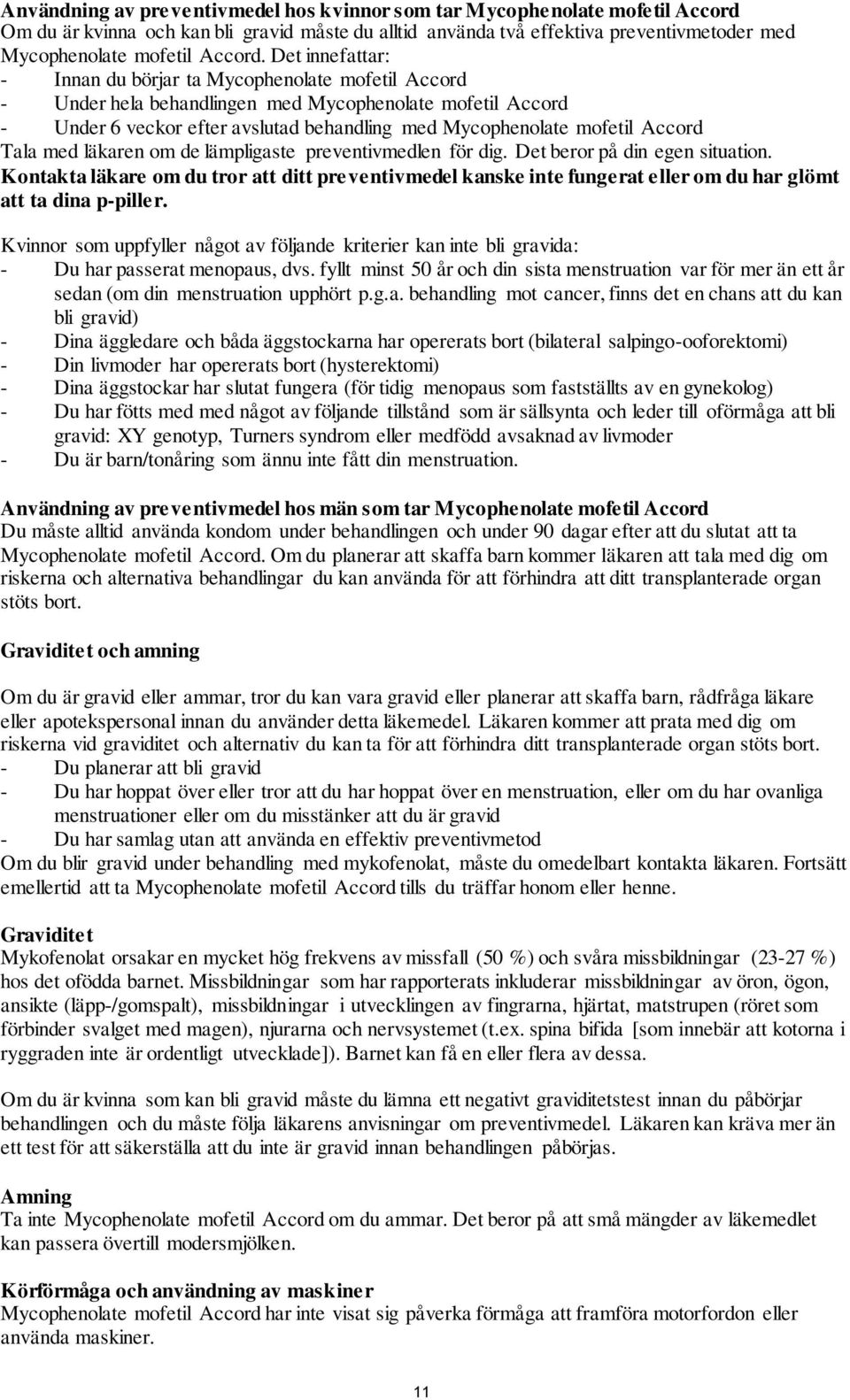 Det innefattar: - Innan du börjar ta Mycophenolate mofetil Accord - Under hela behandlingen med Mycophenolate mofetil Accord - Under 6 veckor efter avslutad behandling med Mycophenolate mofetil