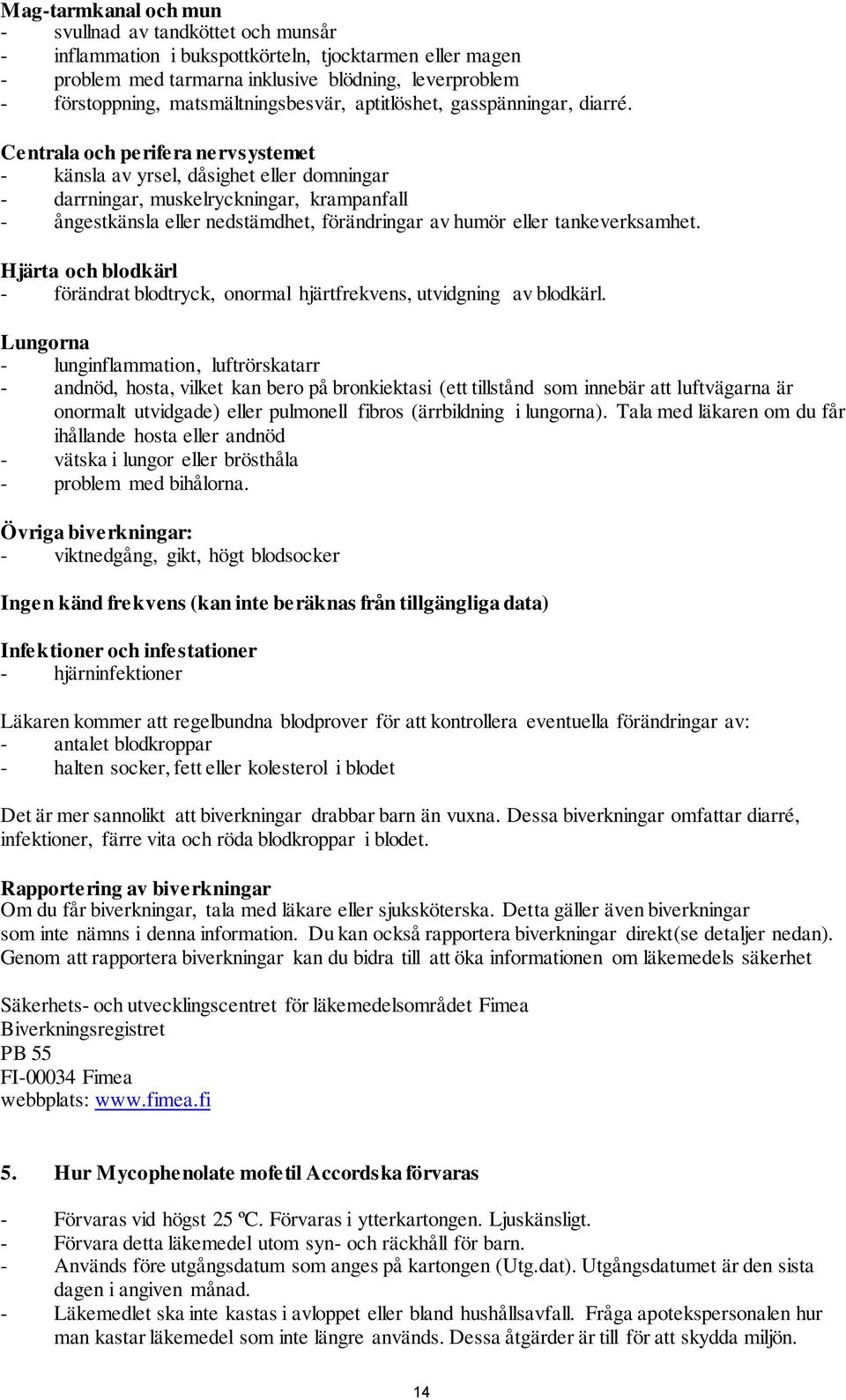 Centrala och perifera nervsystemet - känsla av yrsel, dåsighet eller domningar - darrningar, muskelryckningar, krampanfall - ångestkänsla eller nedstämdhet, förändringar av humör eller