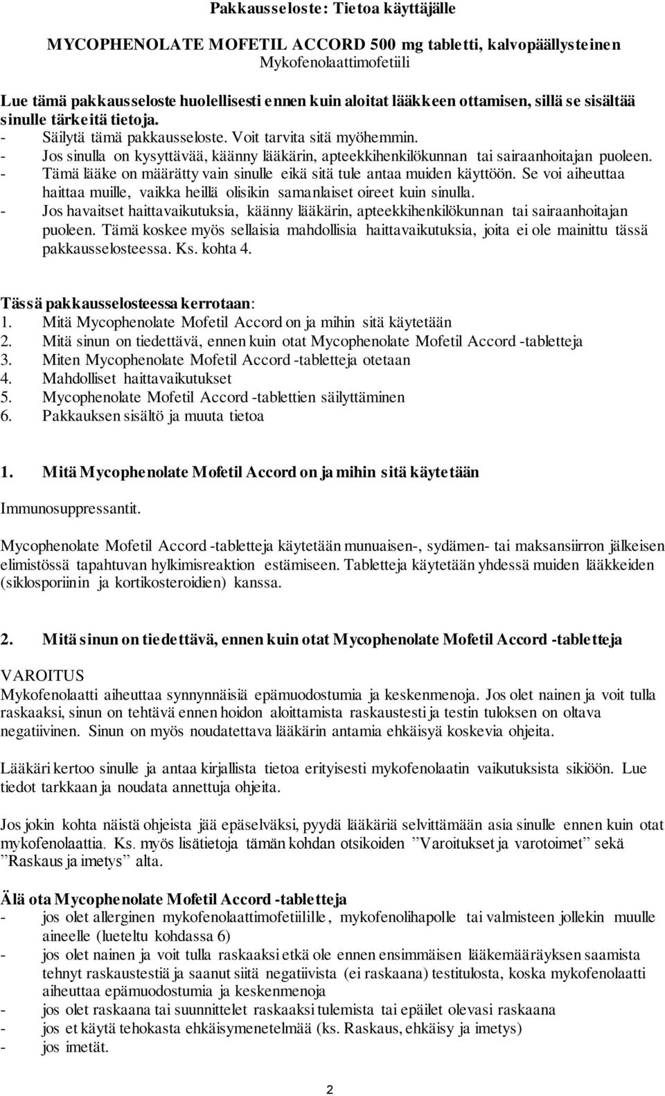 - Jos sinulla on kysyttävää, käänny lääkärin, apteekkihenkilökunnan tai sairaanhoitajan puoleen. - Tämä lääke on määrätty vain sinulle eikä sitä tule antaa muiden käyttöön.