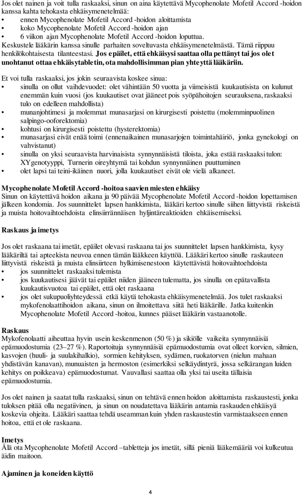 Tämä riippuu henkilökohtaisesta tilanteestasi. Jos epäilet, että ehkäisysi saattaa olla pettänyt tai jos olet unohtanut ottaa ehkäisytabletin, ota mahdollisimman pian yhteyttä lääkäriin.