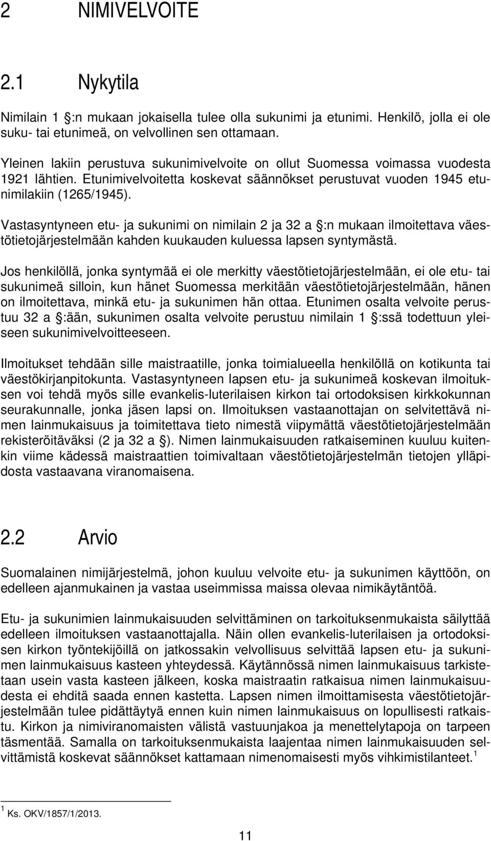 Vastasyntyneen etu- ja sukunimi on nimilain 2 ja 32 a :n mukaan ilmoitettava väestötietojärjestelmään kahden kuukauden kuluessa lapsen syntymästä.