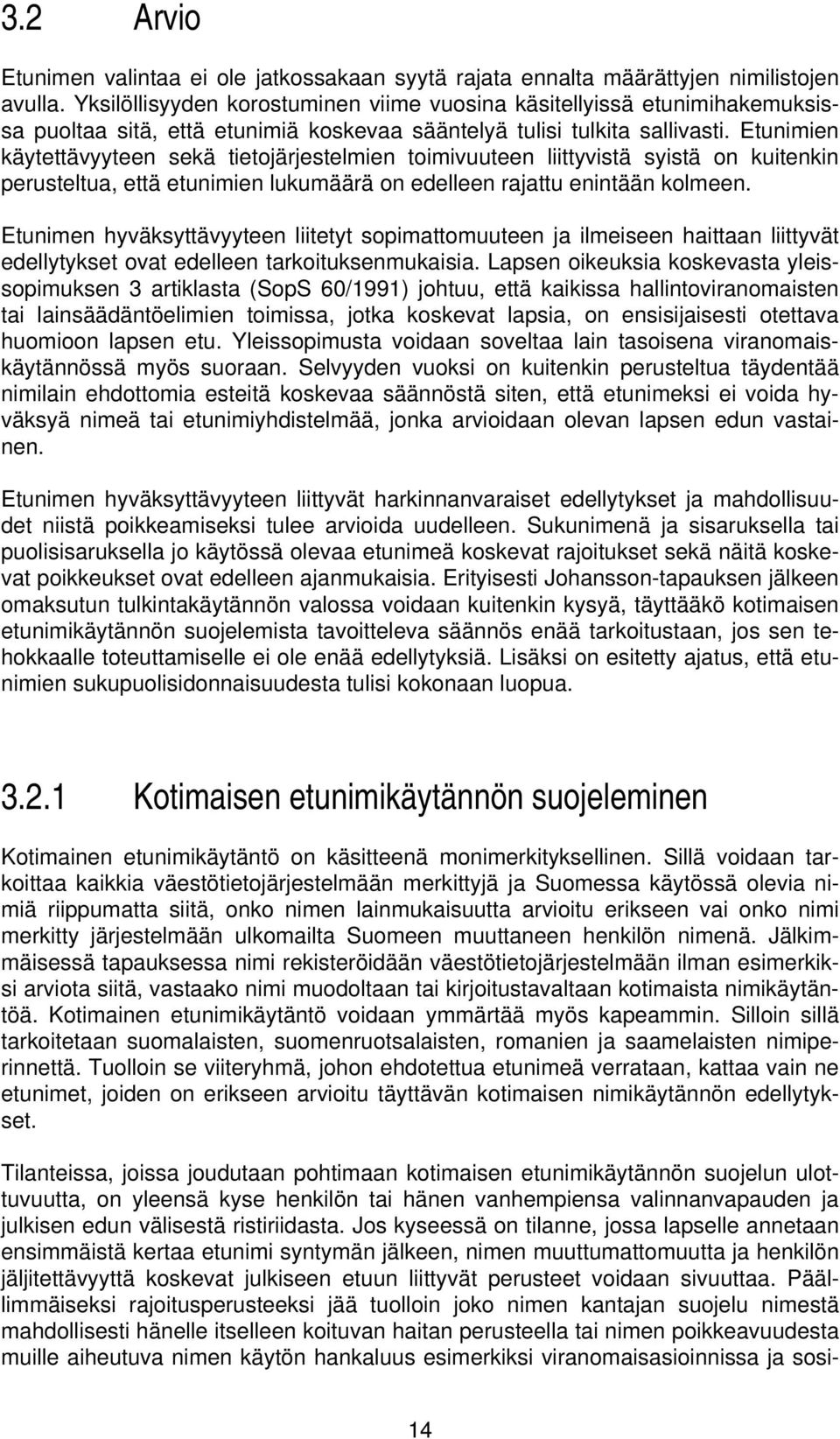 Etunimien käytettävyyteen sekä tietojärjestelmien toimivuuteen liittyvistä syistä on kuitenkin perusteltua, että etunimien lukumäärä on edelleen rajattu enintään kolmeen.