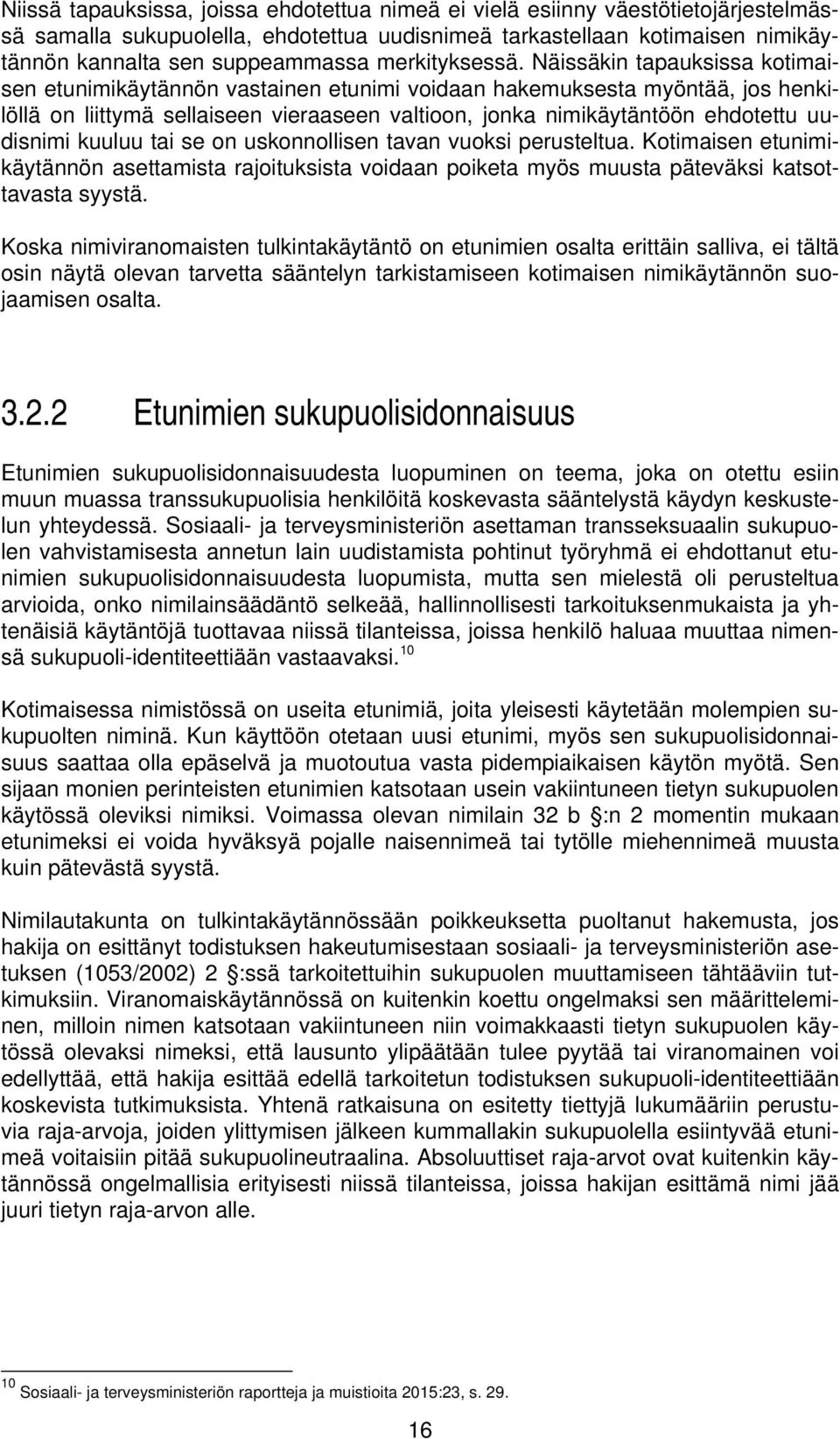 Näissäkin tapauksissa kotimaisen etunimikäytännön vastainen etunimi voidaan hakemuksesta myöntää, jos henkilöllä on liittymä sellaiseen vieraaseen valtioon, jonka nimikäytäntöön ehdotettu uudisnimi
