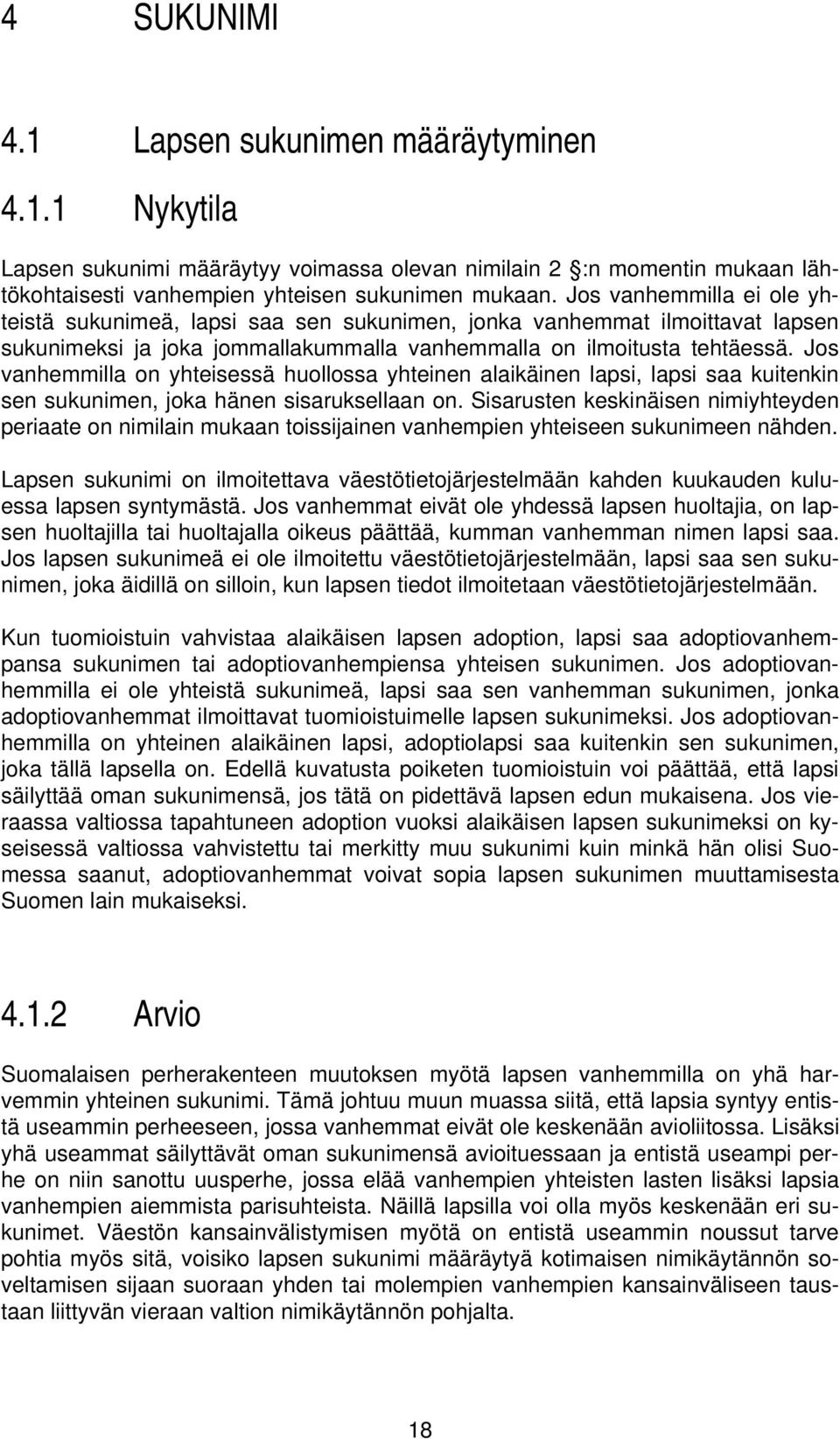Jos vanhemmilla on yhteisessä huollossa yhteinen alaikäinen lapsi, lapsi saa kuitenkin sen sukunimen, joka hänen sisaruksellaan on.