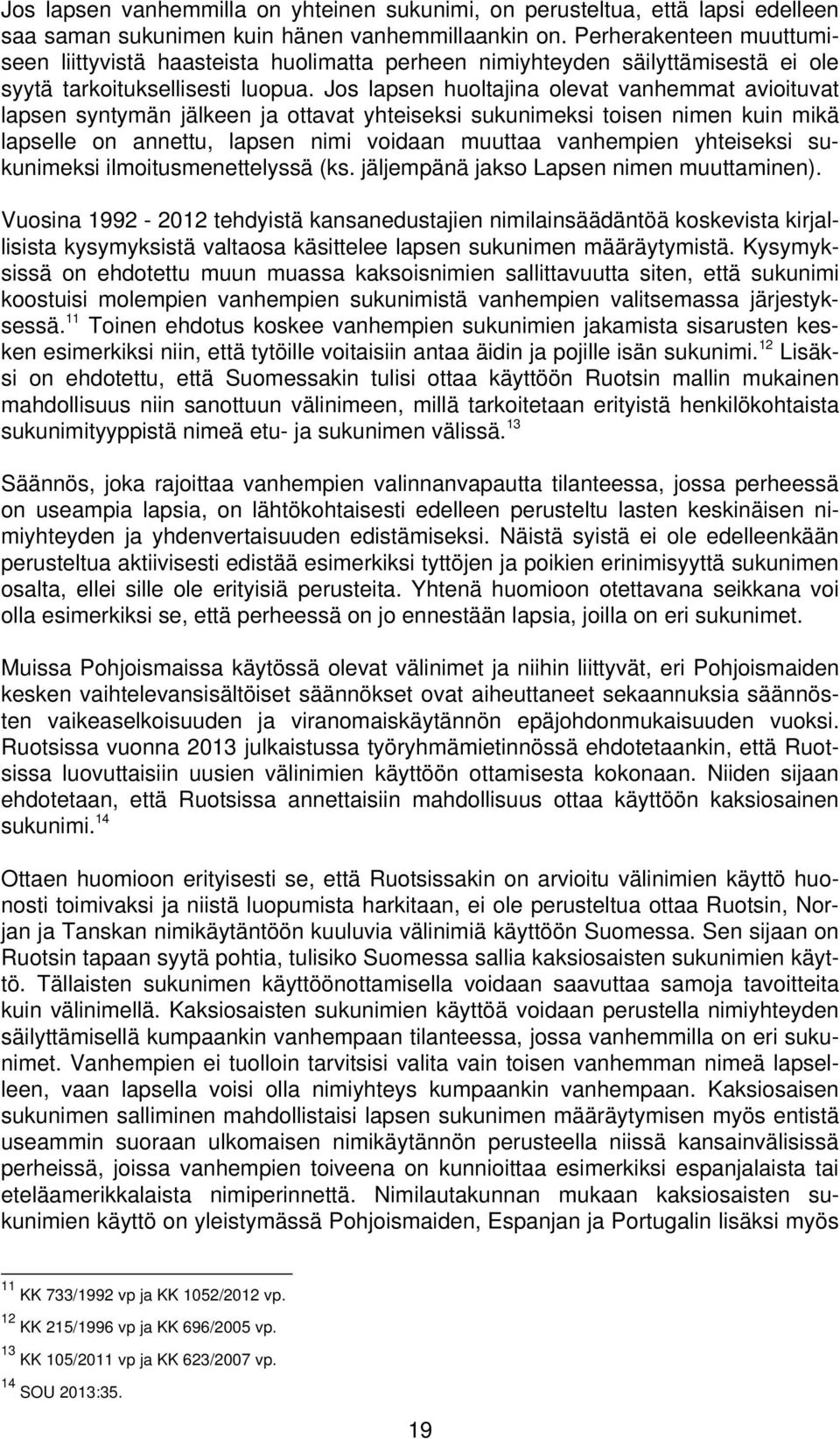 Jos lapsen huoltajina olevat vanhemmat avioituvat lapsen syntymän jälkeen ja ottavat yhteiseksi sukunimeksi toisen nimen kuin mikä lapselle on annettu, lapsen nimi voidaan muuttaa vanhempien
