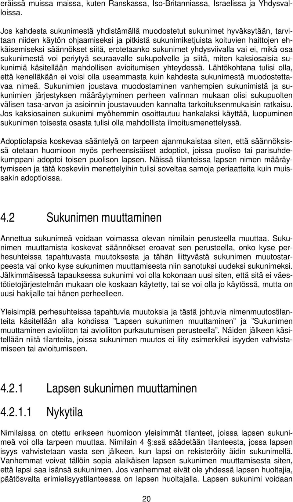 erotetaanko sukunimet yhdysviivalla vai ei, mikä osa sukunimestä voi periytyä seuraavalle sukupolvelle ja siitä, miten kaksiosaisia sukunimiä käsitellään mahdollisen avioitumisen yhteydessä.