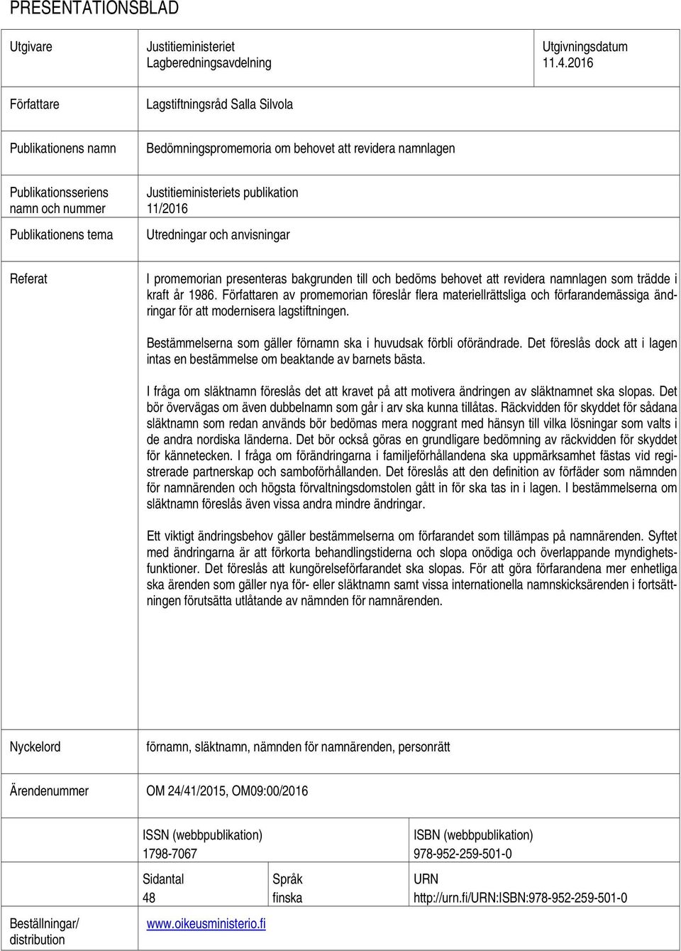 publikation 11/2016 Utredningar och anvisningar Referat I promemorian presenteras bakgrunden till och bedöms behovet att revidera namnlagen som trädde i kraft år 1986.