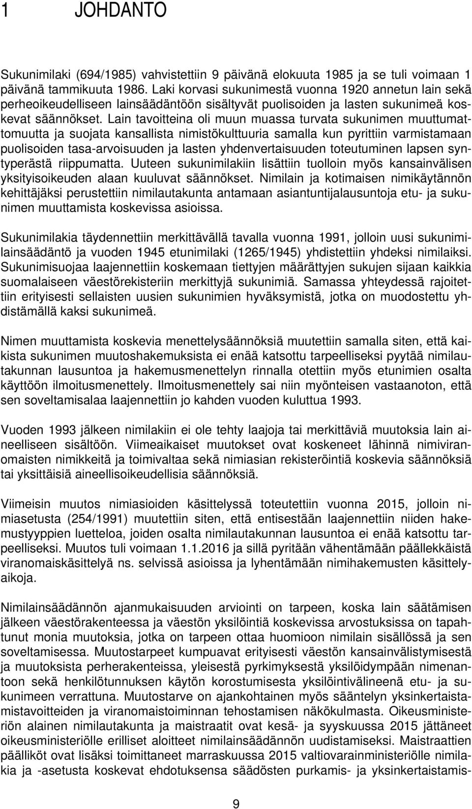 Lain tavoitteina oli muun muassa turvata sukunimen muuttumattomuutta ja suojata kansallista nimistökulttuuria samalla kun pyrittiin varmistamaan puolisoiden tasa-arvoisuuden ja lasten