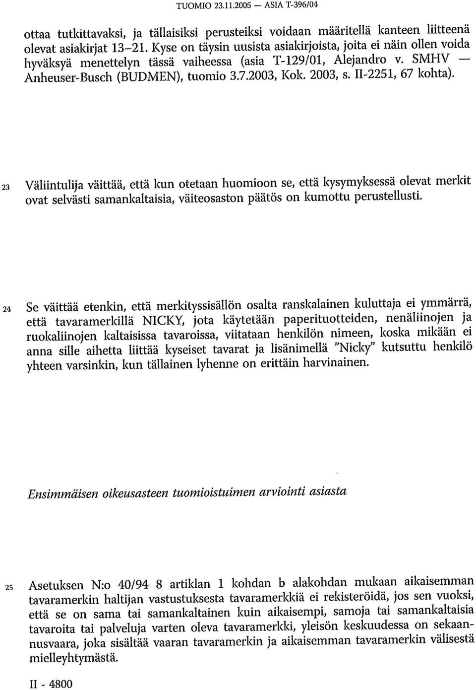 II-2251, 67 kohta). 23 Väliintulija väittää, että kun otetaan huomioon se, että kysymyksessä olevat merkit ovat selvästi samankaltaisia, väiteosaston päätös on kumottu perustellusti.