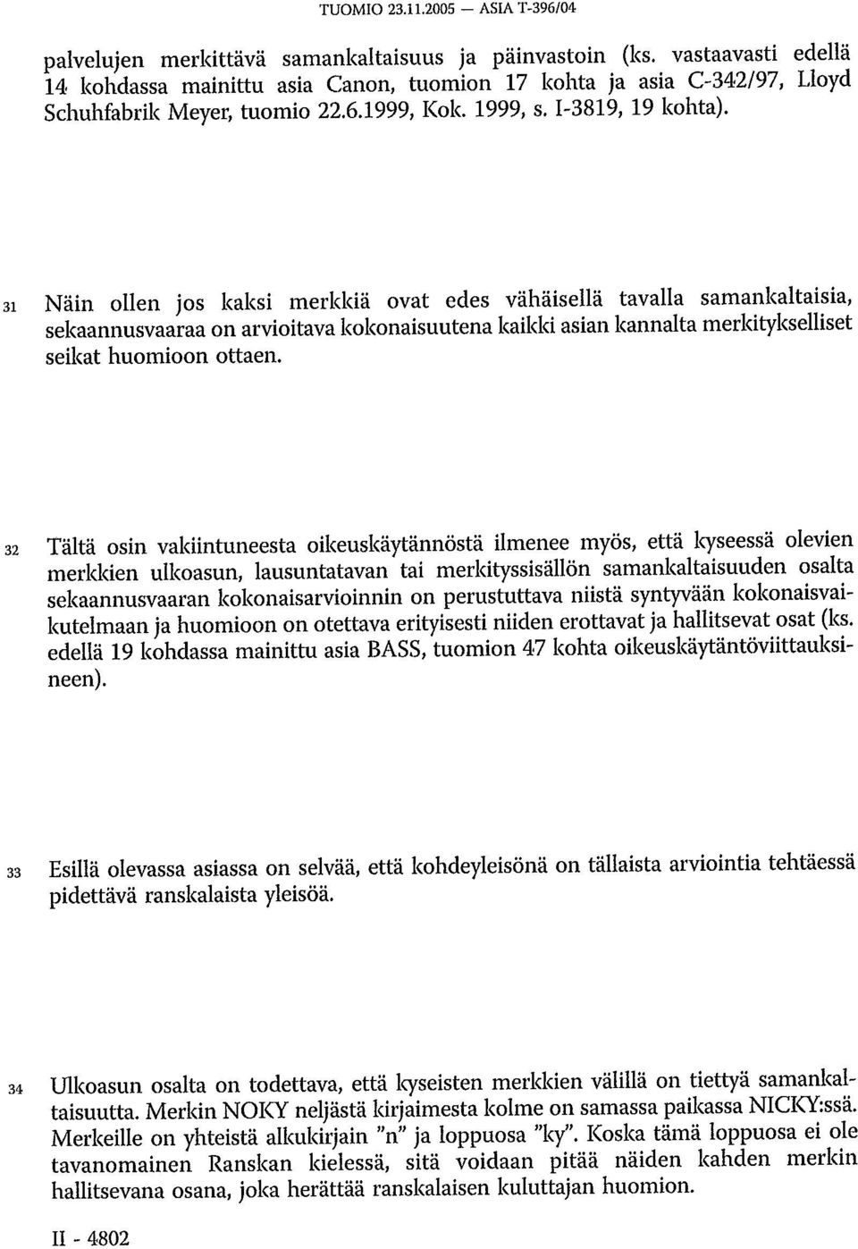 31 Näin ollen jos kaksi merkkiä ovat edes vähäisellä tavalla samankaltaisia, sekaannusvaaraa on arvioitava kokonaisuutena kaikki asian kannalta merkitykselliset seikat huomioon ottaen.