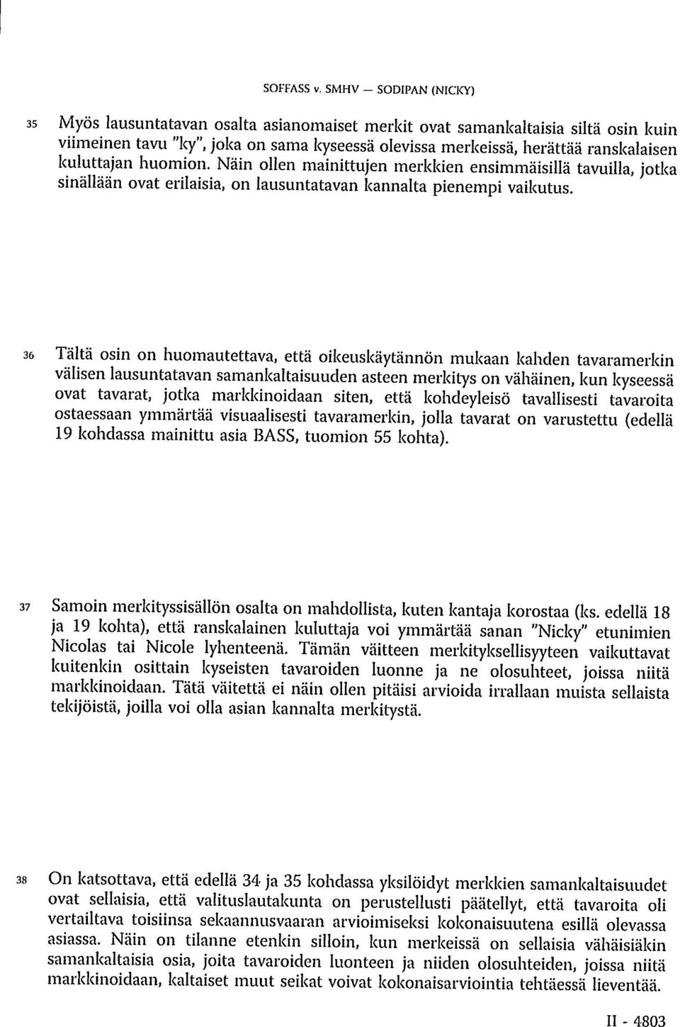 kuluttajan huomion. Näin ollen mainittujen merkkien ensimmäisillä tavuilla, jotka sinällään ovat erilaisia, on lausuntatavan kannalta pienempi vaikutus.