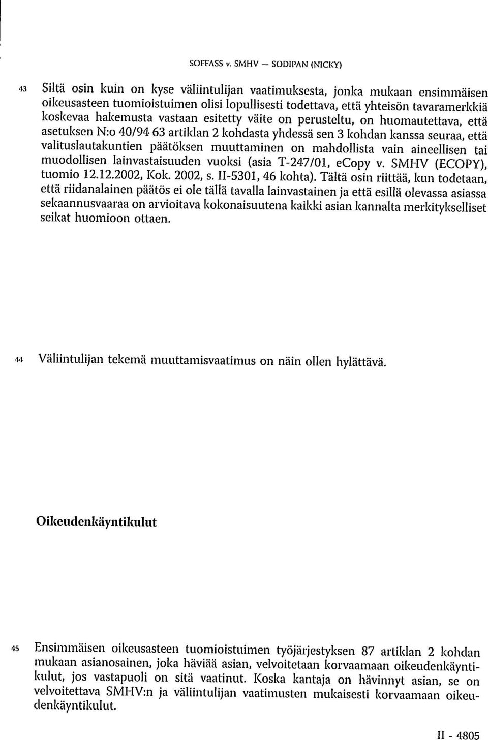 hakemusta vastaan esitetty väite on perusteltu, on huomautettava, että asetuksen N:o 40/94 63 artiklan 2 kohdasta yhdessä sen 3 kohdan kanssa seuraa, että valituslautakuntien päätöksen muuttaminen on