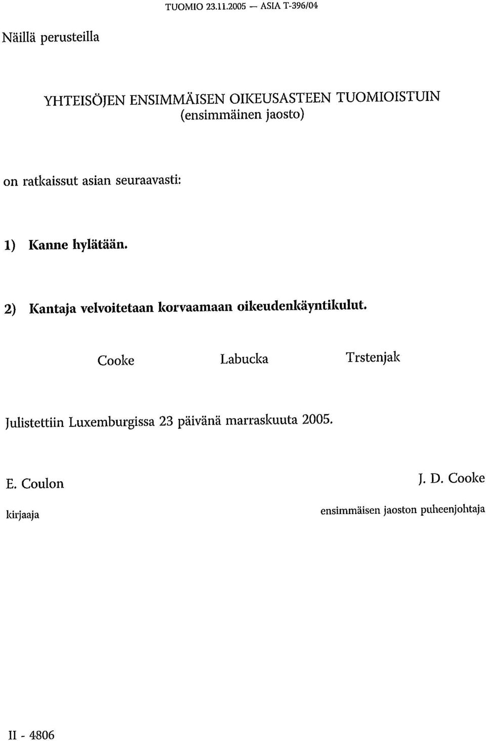 (ensimmäinen jaosto) on ratkaissut asian seuraavasti: 1) Kanne hylätään.