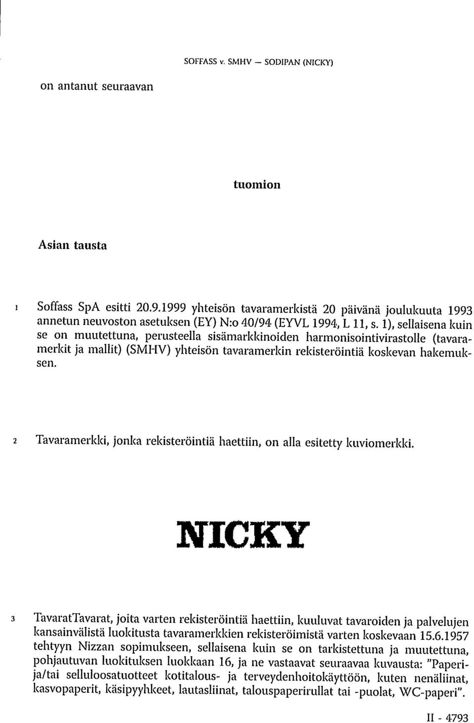 1), sellaisena kuin se on muutettuna, perusteella sisämarkkinoiden harmonisointivirastolle (tavaramerkit ja mallit) (SMHV) yhteisön tavaramerkin rekisteröintiä koskevan hakemuksen.