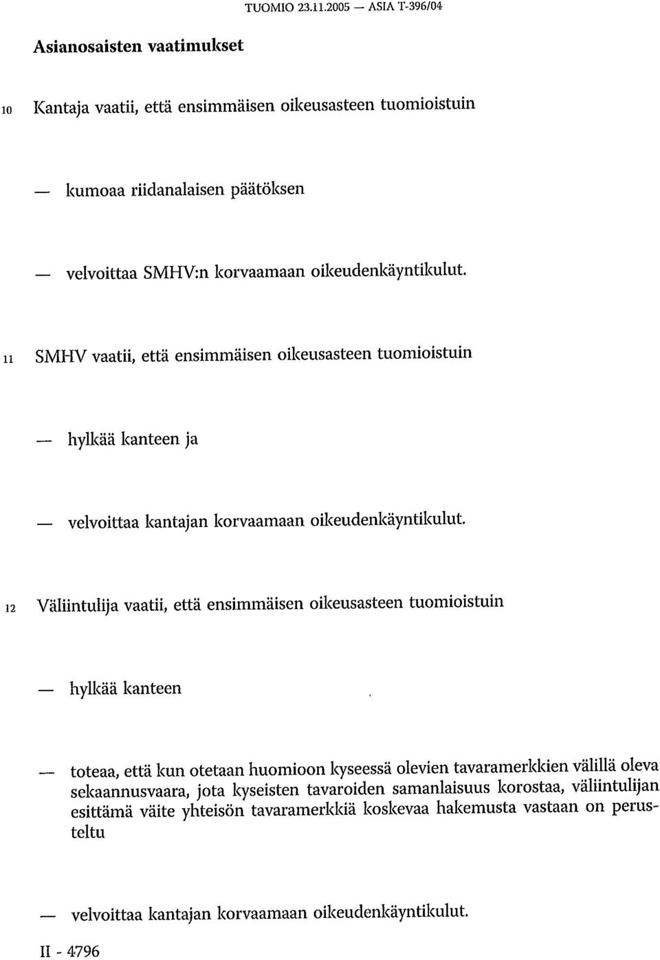 11 SMHV vaatii, että ensimmäisen oikeusasteen tuomioistuin hylkää kanteen ja velvoittaa kantajan korvaamaan oikeudenkäyntikulut.