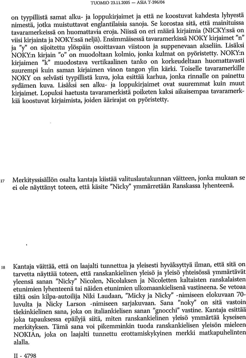 Ensimmäisessä tavaramerkissä NOKY kirjaimet "n" ja "y" on sijoitettu ylöspäin osoittavaan viistoon ja suppenevaan akseliin.