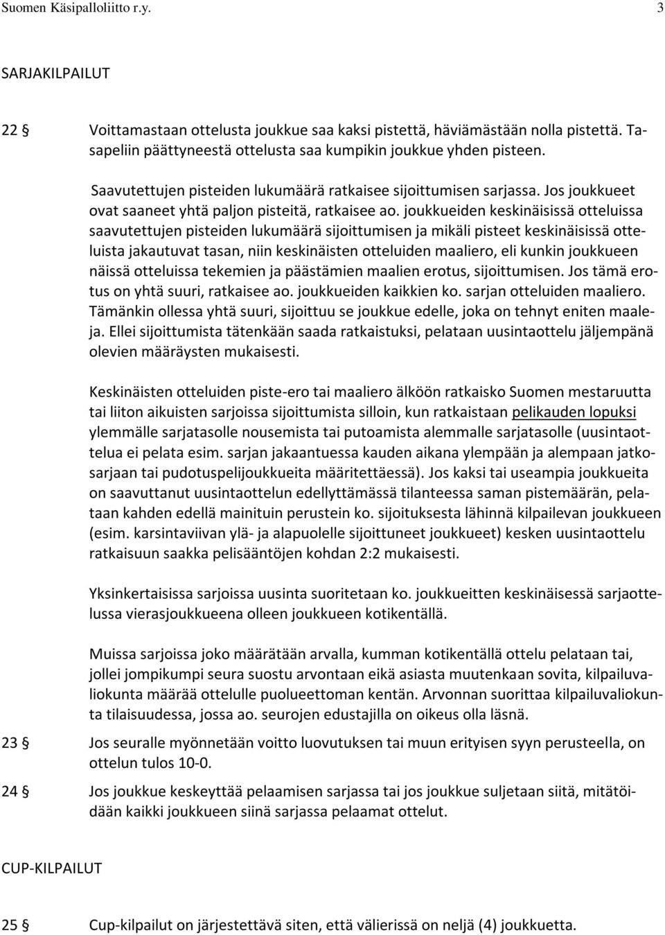 joukkueiden keskinäisissä otteluissa saavutettujen pisteiden lukumäärä sijoittumisen ja mikäli pisteet keskinäisissä otteluista jakautuvat tasan, niin keskinäisten otteluiden maaliero, eli kunkin