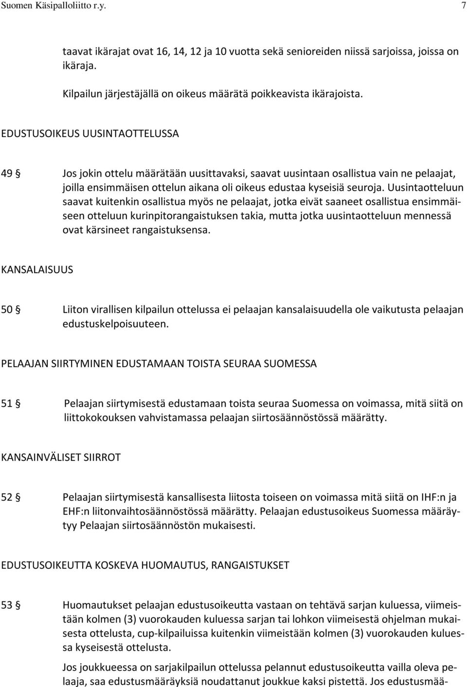 Uusintaotteluun saavat kuitenkin osallistua myös ne pelaajat, jotka eivät saaneet osallistua ensimmäiseen otteluun kurinpitorangaistuksen takia, mutta jotka uusintaotteluun mennessä ovat kärsineet