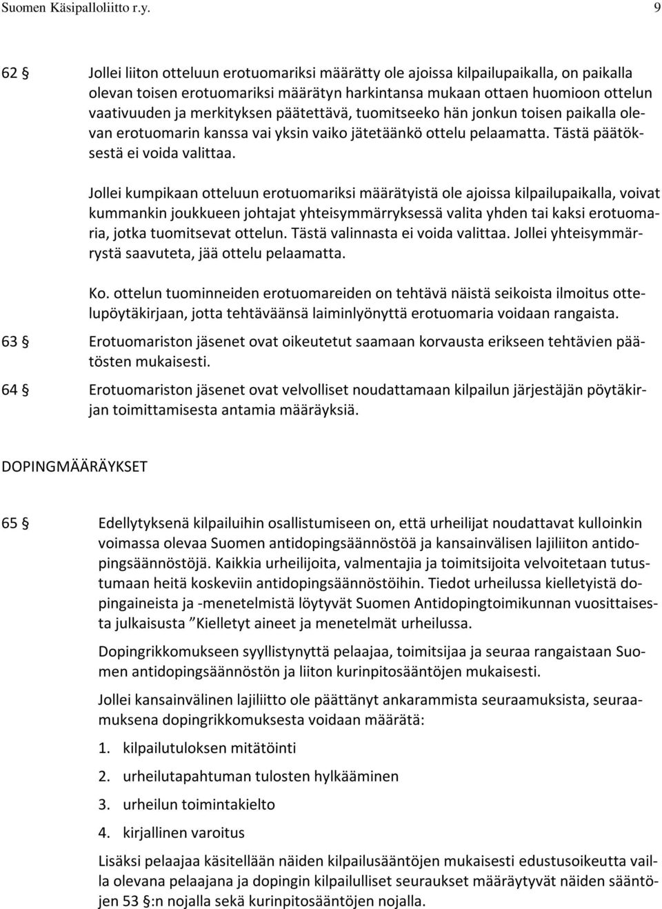 päätettävä, tuomitseeko hän jonkun toisen paikalla olevan erotuomarin kanssa vai yksin vaiko jätetäänkö ottelu pelaamatta. Tästä päätöksestä ei voida valittaa.