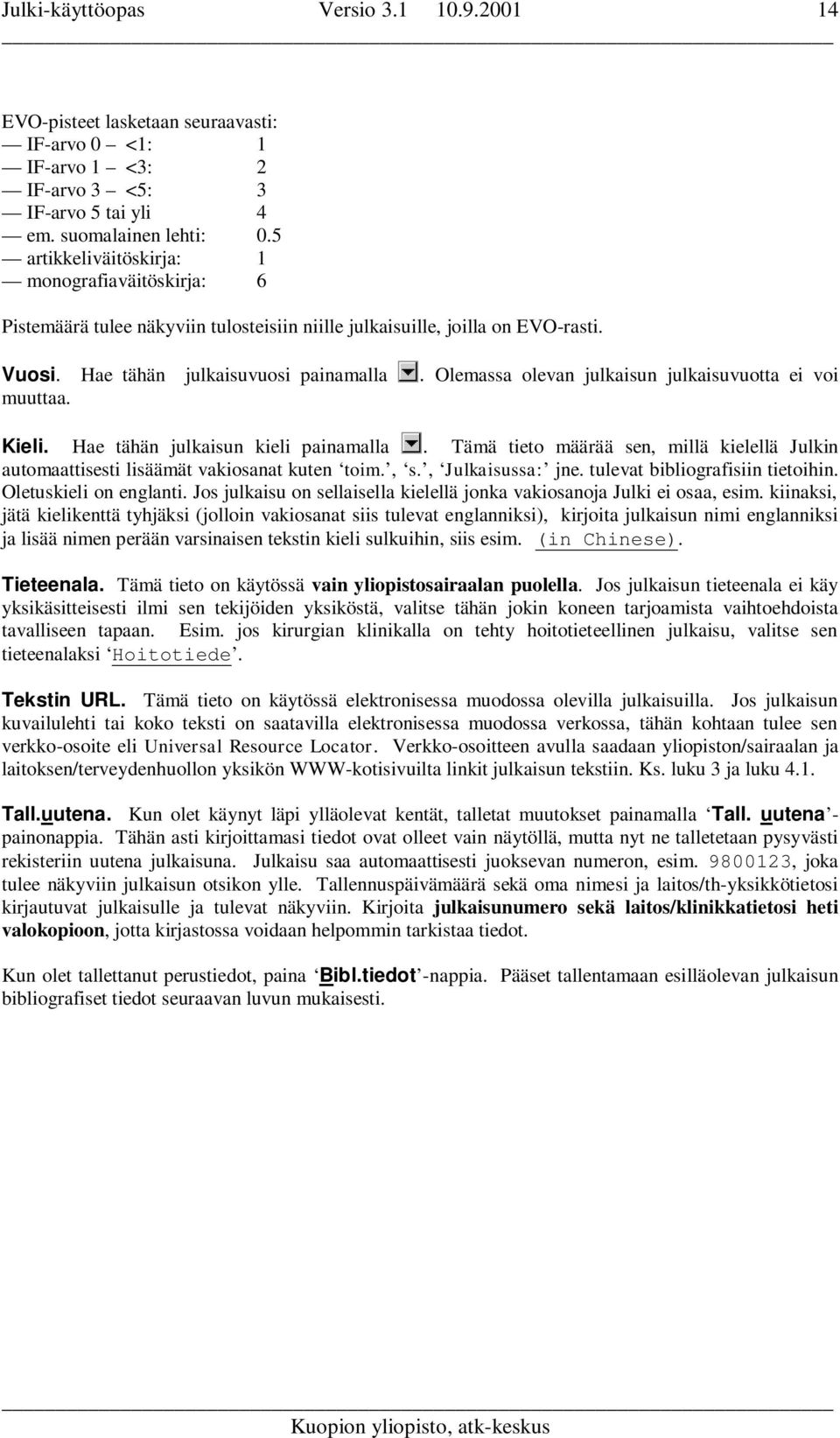 . Olemassa olevan julkaisun julkaisuvuotta ei voi Kieli. Hae tähän julkaisun kieli painamalla. Tämä tieto määrää sen, millä kielellä Julkin automaattisesti lisäämät vakiosanat kuten toim., s.