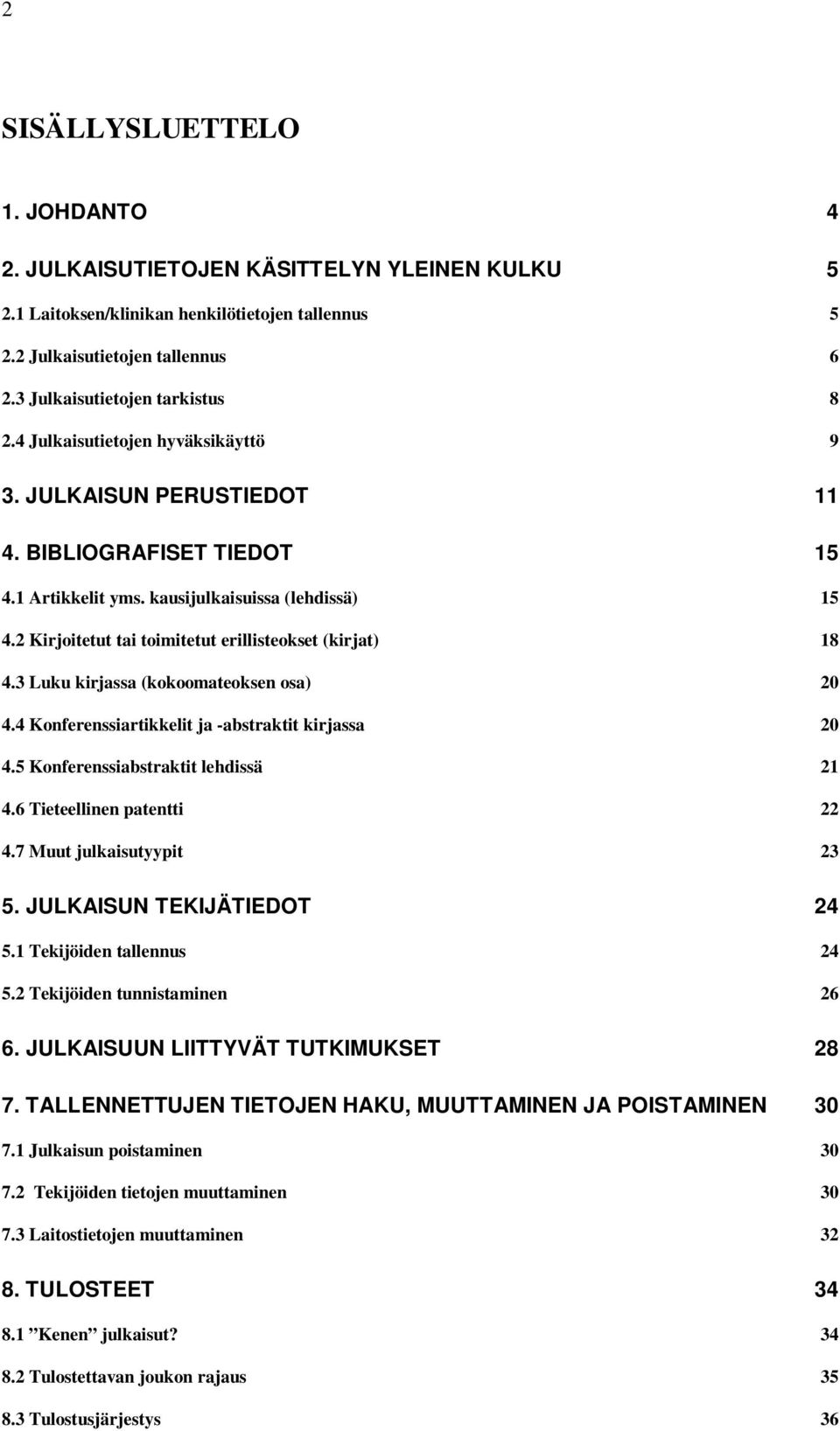 2 Kirjoitetut tai toimitetut erillisteokset (kirjat) 18 4.3 Luku kirjassa (kokoomateoksen osa) 20 4.4 Konferenssiartikkelit ja -abstraktit kirjassa 20 4.5 Konferenssiabstraktit lehdissä 21 4.