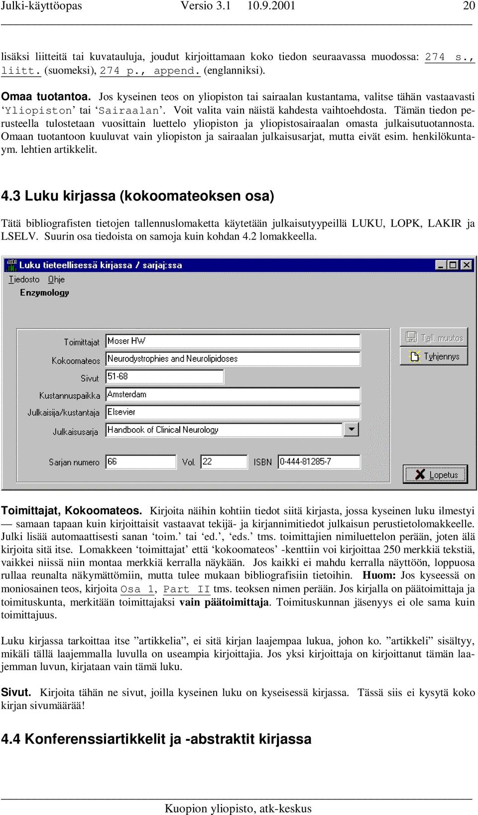 Tämän tiedon perusteella tulostetaan vuosittain luettelo yliopiston ja yliopistosairaalan omasta julkaisutuotannosta.