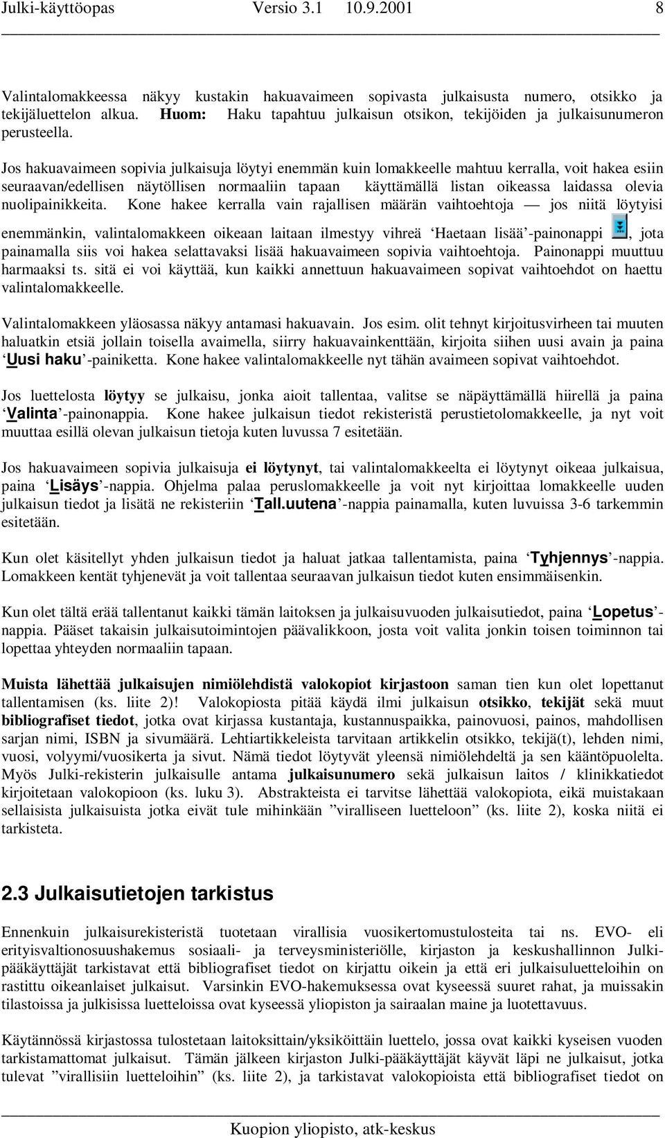 Jos hakuavaimeen sopivia julkaisuja löytyi enemmän kuin lomakkeelle mahtuu kerralla, voit hakea esiin seuraavan/edellisen näytöllisen normaaliin tapaan käyttämällä listan oikeassa laidassa olevia