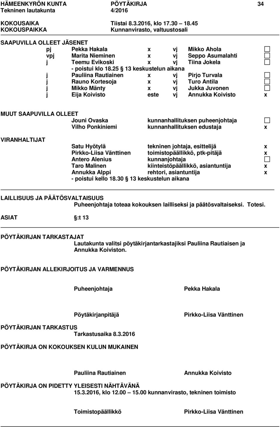 25 13 keskustelun aikana j Pauliina Rautiainen x vj Pirjo Turvala j Rauno Kortesoja x vj Turo Antila j Mikko Mänty x vj Jukka Juvonen j Eija Koivisto este vj Annukka Koivisto x MUUT SAAPUVILLA OLLEET