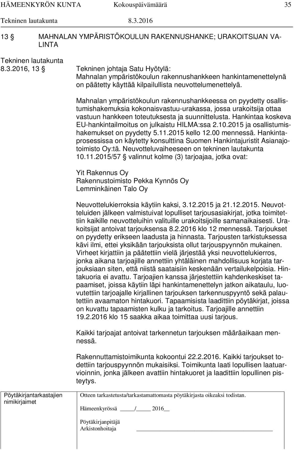 Hankintaa koskeva EU-hankintailmoitus on julkaistu HILMA:ssa 2.10.2015 ja osallistumishakemukset on pyydetty 5.11.2015 kello 12.00 mennessä.