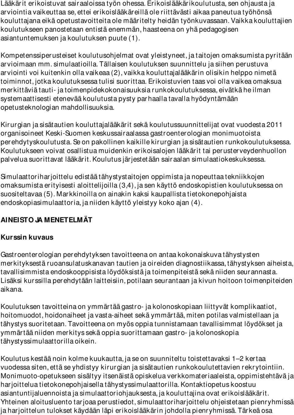 työnkuvassaan. Vaikka kouluttajien koulutukseen panostetaan entistä enemmän, haasteena on yhä pedagogisen asiantuntemuksen ja koulutuksen puute (1).