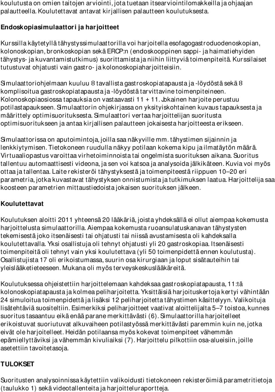 haimatiehyiden tähystys- ja kuvantamistutkimus) suorittamista ja niihin liittyviä toimenpiteitä. Kurssilaiset tutustuvat ohjatusti vain gastro- ja kolonoskopiaharjoitteisiin.