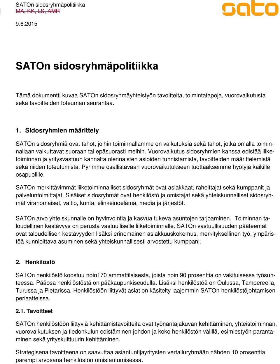 Vuorovaikutus sidosryhmien kanssa edistää liiketoiminnan ja yritysvastuun kannalta olennaisten asioiden tunnistamista, tavoitteiden määrittelemistä sekä niiden toteutumista.