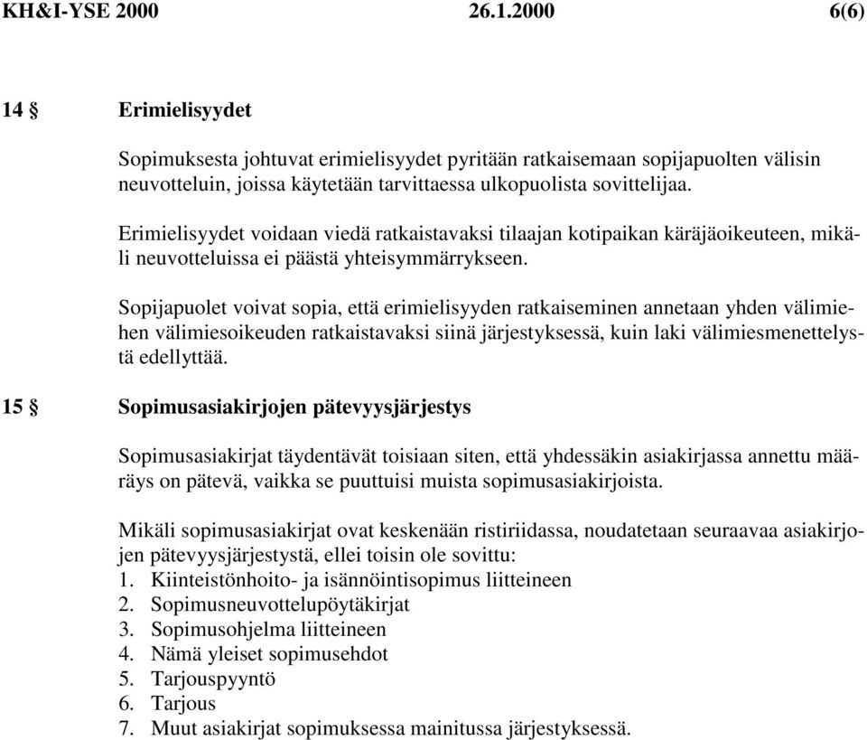 Sopijapuolet voivat sopia, että erimielisyyden ratkaiseminen annetaan yhden välimiehen välimiesoikeuden ratkaistavaksi siinä järjestyksessä, kuin laki välimiesmenettelystä edellyttää.