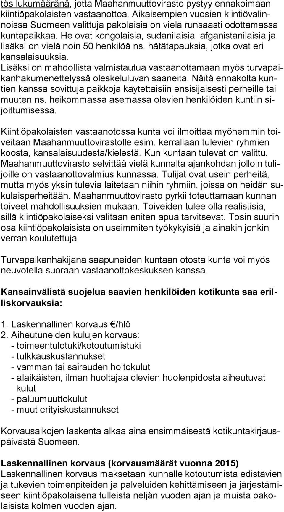 He ovat kongolaisia, sudanilaisia, af ga nis ta ni lai sia ja lisäksi on vielä noin 50 henkilöä ns. hätätapauksia, jotka ovat eri kansalaisuuksia.