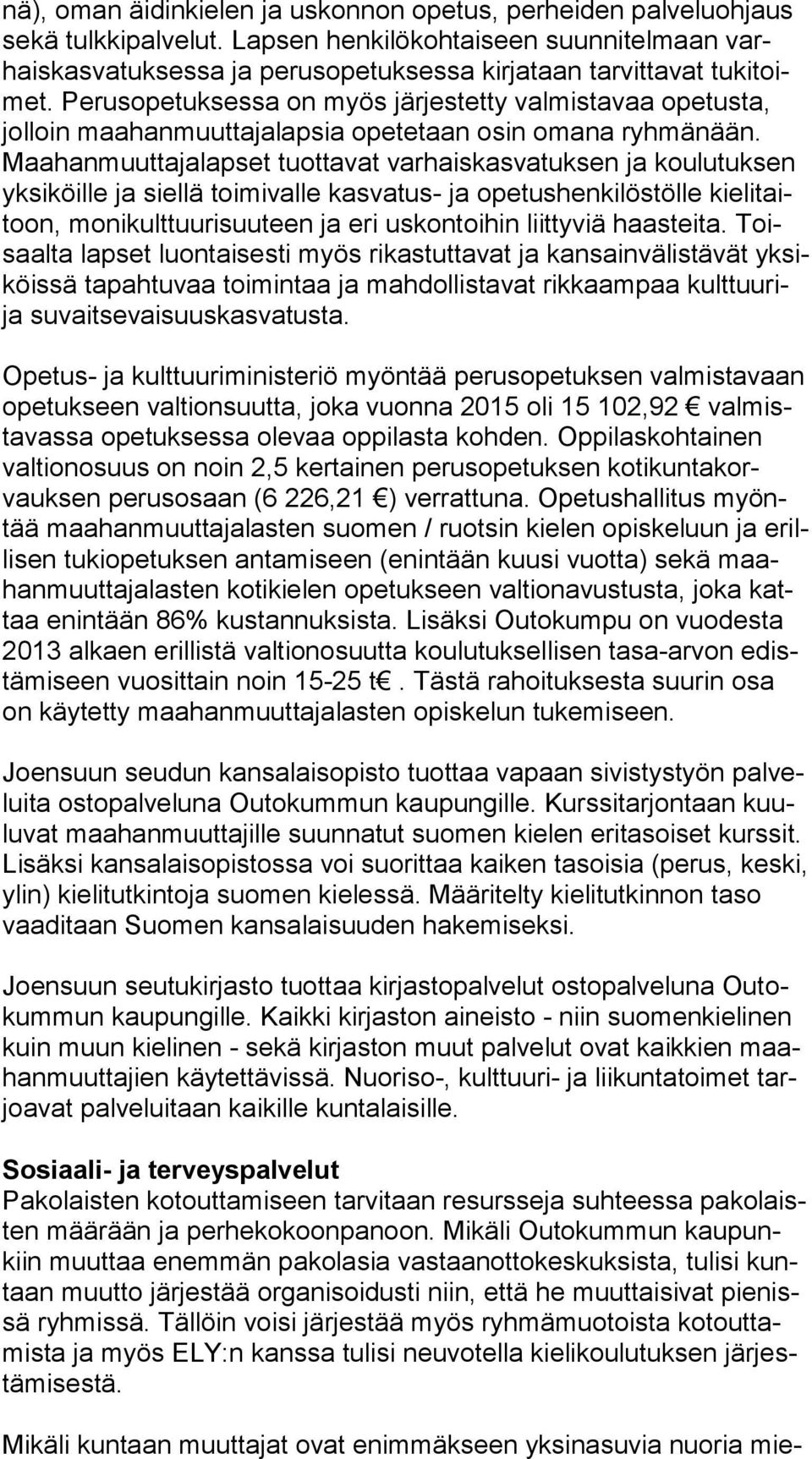 Perusopetuksessa on myös järjestetty valmistavaa opetusta, jol loin maahanmuuttajalapsia opetetaan osin omana ryhmänään.