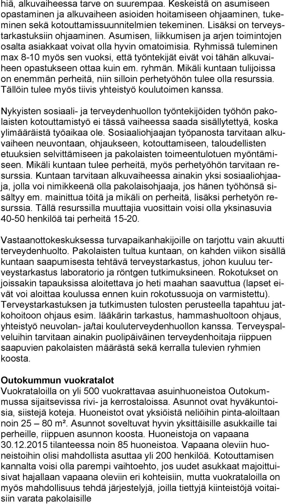 Ryhmissä tu le mi nen max 8-10 myös sen vuoksi, että työntekijät eivät voi tähän al ku vaiheen opastukseen ottaa kuin em. ryhmän.